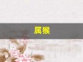 属猴(属猴是哪年出生的)