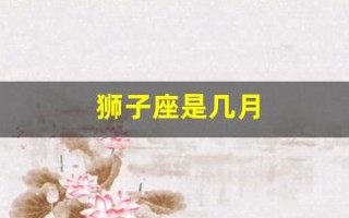 狮子座是几月(狮子座是几月几号)