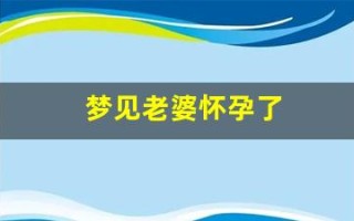 梦见老婆怀孕了(梦见老婆怀孕了是什么预兆)