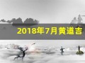 2018年7月黄道吉日(万年历2018年7月日历表)