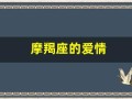 摩羯座的爱情(摩羯座的爱情 风细柳斜)