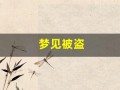 梦见被盗(梦见被盗财物是什么预兆)