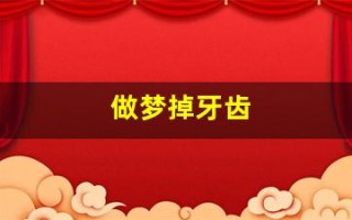 做梦掉牙齿(做梦掉牙齿什么意思周公解梦)