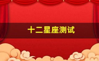 十二星座测试(十二星座测试古代姓名)