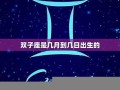 双子座是几月几日(双子座是几月几日出生的)
