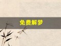 免费解梦(周公解梦大全查询梦见免费解梦)