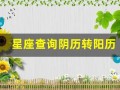星座查询阴历转阳历(星座查询阴历转阳历怎么看)
