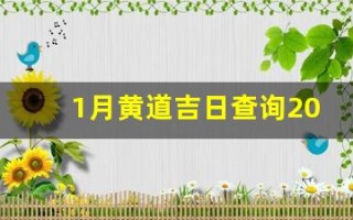 1月黄道吉日查询2023年(2021年黄历1月黄道吉日一览表_万年历30号)