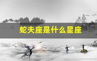 蛇夫座是什么星座(蛇夫座是什么星座最配)