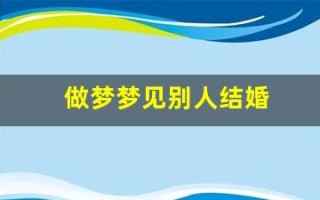做梦梦见别人结婚(做梦梦到自己结婚是什么预兆)