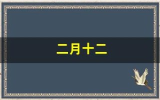 二月十二(二月十六是什么日子)