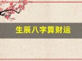 生辰八字算财运(生辰八字算财运准吗)
