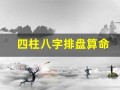 四柱八字排盘算命(四柱八字排盘算命)