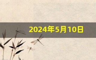 2024年5月10日五行穿衣指南(2024年5月10日五行穿衣指南火相星座)