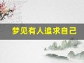 梦见有人追求自己(做梦梦见有人追求自己)