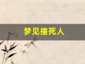 梦见撞死人(梦见撞死人是什么意思)