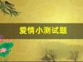 爱情小测试题(爱情小测试大全免费)