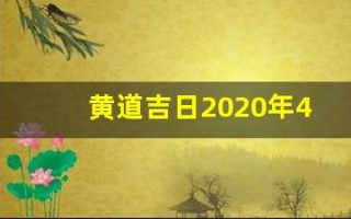 黄道吉日2020年4月(202021年4月黄道吉日一览表)