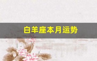 白羊座本月运势(白羊座本月运势查询 白羊座月运)