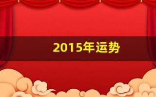 2015年运势(2015年运势免费测算)