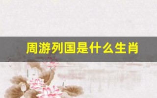 周游列国是什么生肖(周游列国是什么生肖谜底)