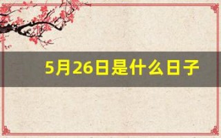 5月26日是什么日子(5月26日是什么日子啊农历)