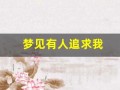 梦见有人追求我(梦见有人追求我我到处躲避)