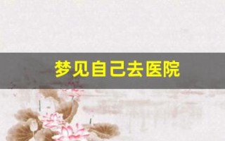 梦见自己去医院(梦见自己去医院检查)