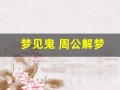 梦见鬼 周公解梦(梦见鬼周公解梦什么码)