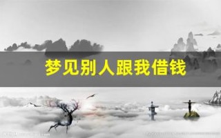 梦见别人跟我借钱(梦见别人跟我借钱是什么意思)