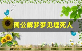 周公解梦梦见埋死人(周公解梦梦见埋死人是什么意思)