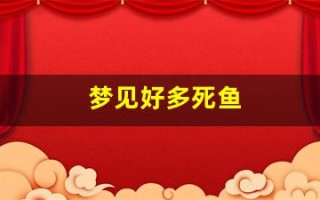 梦见好多死鱼(梦见好多死鱼的含义周公解梦)
