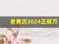 老黄历2024正版万年历(老黄历2024正版万年历今日属相)