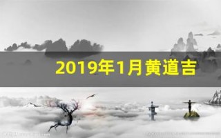 2019年1月黄道吉日(2019年1月黄道吉日表)