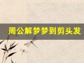 周公解梦梦到剪头发(周公解梦梦到剪头发是什么寓意)