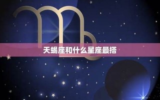 天蝎女和什么座最配(天蝎女和什么座最配对男朋友)