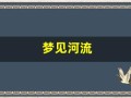 梦见河流(梦见河流水很浑浊)
