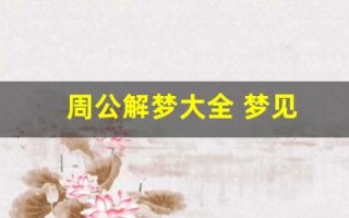 周公解梦大全 梦见(周公解梦大全梦见狗)