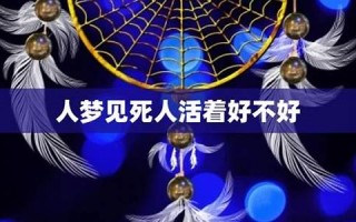 梦见死人好不好(作梦梦见死人好不好)