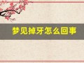 梦见掉牙怎么回事(梦见掉牙怎么回事满口都掉了)