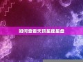 天顶星座查询(天顶星座查询软件)