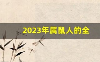 2023年属鼠人的全年运势(2023年属鼠人的全年运势1984)