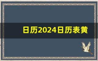 日历2024日历表黄道吉日万年历(日历2024日历表黄道吉日万年历开业)