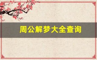 周公解梦大全查询(周公解梦大全查询2345)