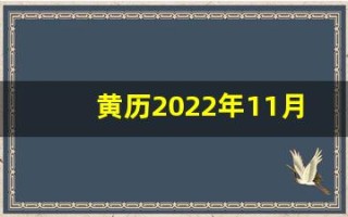 黄历2022年11月黄道吉日查询(老黄历2025黄道吉日2月份)