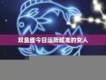 双鱼座今日运势(双鱼座今日运势查询)