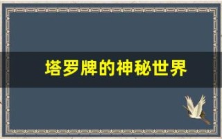 塔罗牌的神秘世界(塔罗牌的神秘世界有哪些)