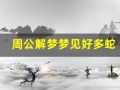 周公解梦梦见好多蛇(周公解梦梦见好多蛇是什么预兆)