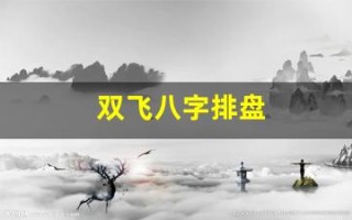 双飞八字排盘(双飞八字排盘生辰八字算命-八字排盘宝)