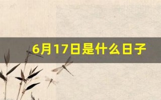 6月17日是什么日子(6月17日是什么日子农历)